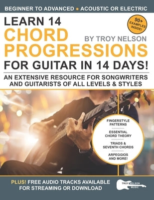 Learn 14 Chord Progressions for Guitar in 14 Days: Extensive Resource for Songwriters and Guitarists of All Levels by Nelson, Troy