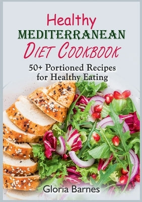 Healthy Mediterranean Diet Cookbook: 50+ Portioned Recipes for Healthy Eating by Barnes, Gloria