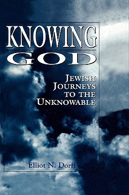 Knowing God: Jewish Journeys to the Unknowable by Rabbi Dorff, Elliot N.