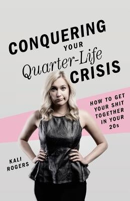Conquering Your Quarter-Life Crisis: How to Get Your Shit Together In Your 20s by Catalog, Thought