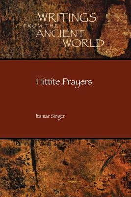 Hittite Prayers by Singer, Itamar