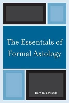 The Essentials of Formal Axiology by Edwards, Rem B.