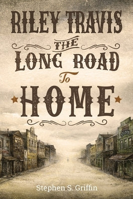 Riley Travis: The Long Road To Home by Griffin, Stephen S.
