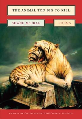 The Animal Too Big to Kill: Poems by McCrae, Shane