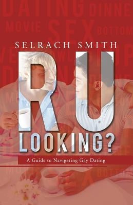 R U Looking?: A Guide to Navigating Gay Dating by Smith, Selrach
