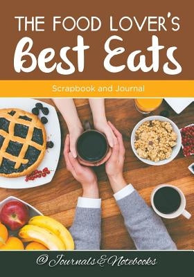 The Food Lover's Best Eats: Scrapbook and Journal by @. Journals and Notebooks