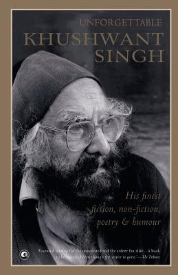 Unforgettable Khushwant Singh: His Finest Fiction, Non-Fiction, Poetry and Humour by Singh, Khushwant