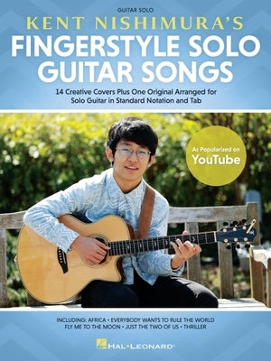 Kent Nishimura's Fingerstyle Solo Guitar Songs: 15 Songs Arranged for Solo Guitar in Standard Notation and Tablature by Nishimura, Kent