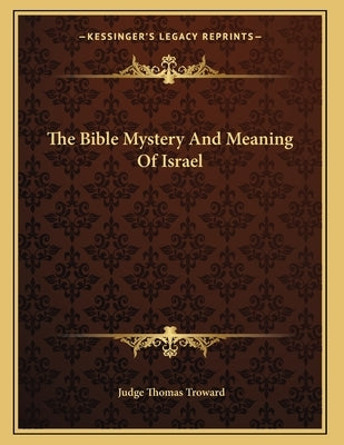 The Bible Mystery And Meaning Of Israel by Troward, Judge Thomas