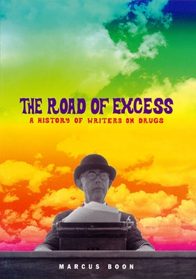 The Road of Excess: A History of Writers on Drugs by Boon, Marcus