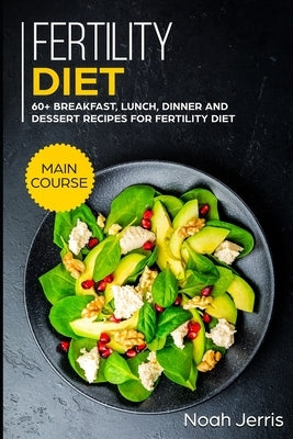 Fertility Diet: MAIN COURSE - 60+ Breakfast, Lunch, Dinner and Dessert Recipes for Fertility Diet by Jerris, Noah