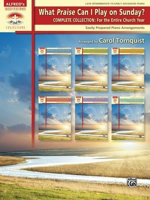 What Praise Can I Play on Sunday? Complete Collection -- For the Entire Church Year: Easily Prepared Piano Arrangements by Tornquist, Carol