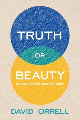 Truth or Beauty: Science and the Quest for Order by Orrell, David