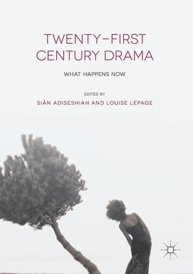 Twenty-First Century Drama: What Happens Now by Adiseshiah, Siân