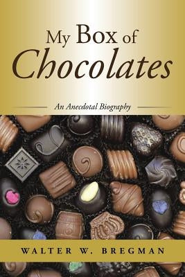 My Box of Chocolates: An Anecdotal Biography by Bregman, Walter W.