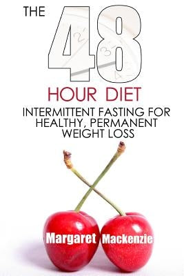 The 48 Hour Diet: : Intermittent Fasting for Healthy, Permanent Weight Loss by MacKenzie, Margaret
