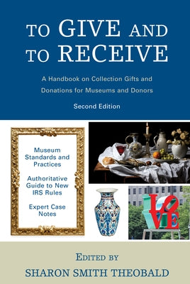 To Give and to Receive: A Handbook on Collection Gifts and Donations for Museums and Donors by Theobald, Sharon Smith