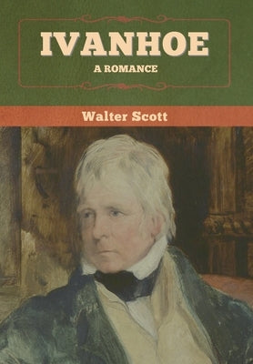 Ivanhoe: A Romance by Scott, Walter