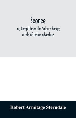 Seonee; or, Camp life on the Satpura Range; a tale of Indian adventure by Armitage Sterndale, Robert