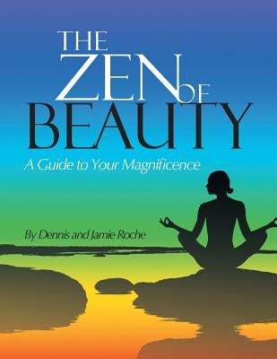 The Zen of Beauty: A Guide to Your Magnificence by Roche, Jamie