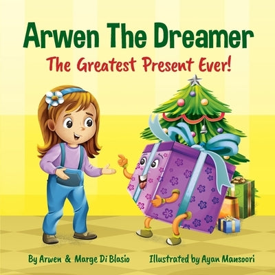 Arwen the Dreamer: The Greatest Present Ever! by Di Blasio, Arwen