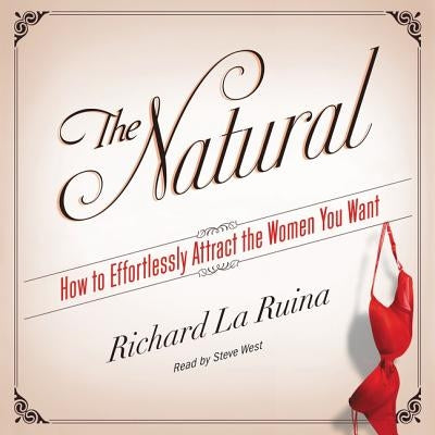 The Natural: How to Effortlessly Attract the Women You Want by Ruina, Richard La