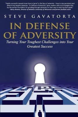 In Defense of Adversity: Turning Your Toughest Challenges into Your Greatest Success by Gavatorta, Steve