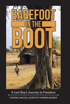 Barefoot in the Boot: A Lost Boy's Journey to Freedom by Malual, Dominic