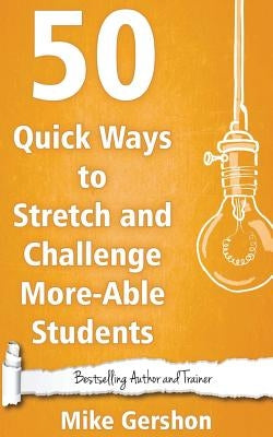 50 Quick Ways to Stretch and Challenge More-Able Students by Gershon, Mike