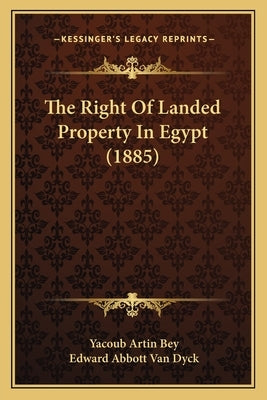 The Right Of Landed Property In Egypt (1885) by Bey, Yacoub Artin