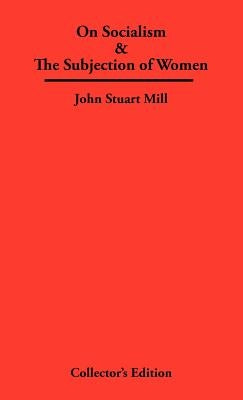 On Socialism & The Subjection of Women by Mill, John Stuart