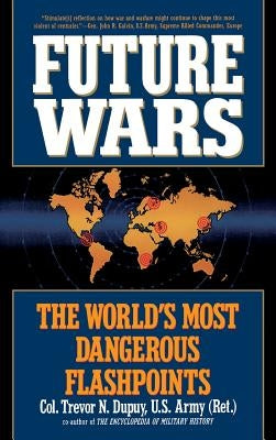 Future Wars: The World's Most Dangerous Flashpoints by Dupuy, Trevor N.