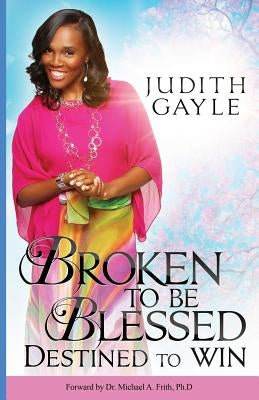 Broken To Be Blessed: Destined To Win by Moncrieffe, Lerone Gstero
