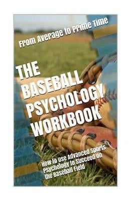 The Baseball Psychology Workbook: How to Use Advanced Sports Psychology to Succeed on the Baseball Field by Uribe Masep, Danny