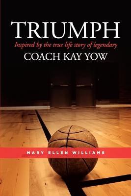 Triumph: Inspired by the true life story of legendary Coach Kay Yow by Williams, Maryellen