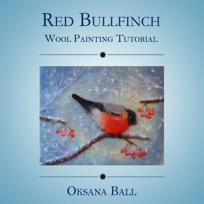 Wool Painting Tutorial Red Bullfinch by Ball, Jay
