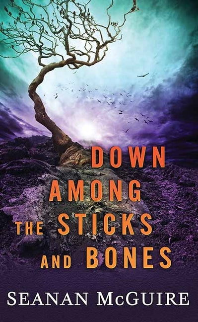 Down Among the Sticks and Bones: Wayward Children by McGuire, Seanan