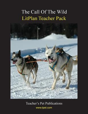Litplan Teacher Pack: The Call of the Wild by Collins, Mary B.