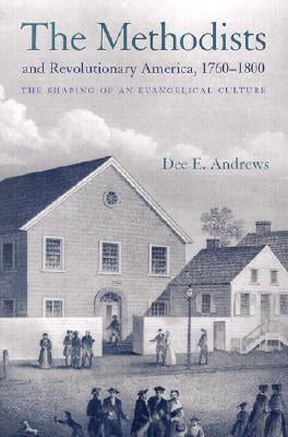 The Methodists and Revolutionary America, 1760-1800: The Shaping of an Evangelical Culture by Andrews, Dee E.