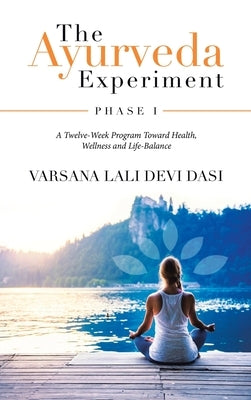 The Ayurveda Experiment: Phase I by Dasi, Varsana Lali Devi
