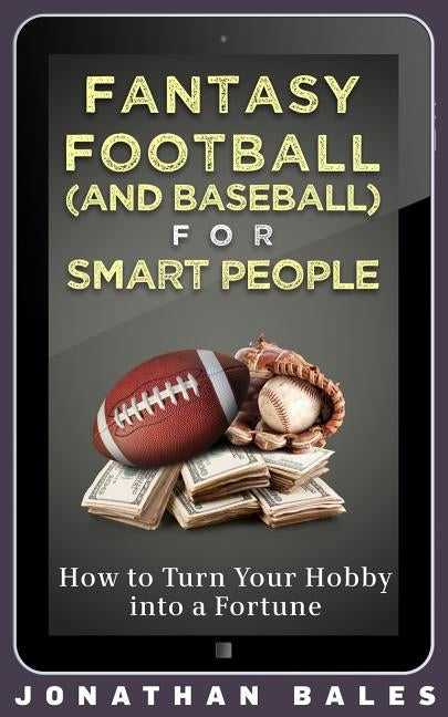 Fantasy Football (and Baseball) for Smart People: How to Turn Your Hobby into a Fortune by Bales, Jonathan