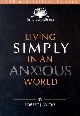Living Simply in an Anxious World by Wicks, Robert J.