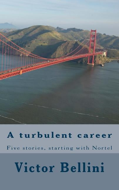 A turbulent career: Five stories, starting with Nortel by Bellini, Vittorio