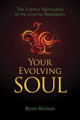 Your Evolving Soul: The Cosmic Spirituality of the Urantia Revelation by Belitsos, Byron