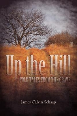 Up the Hill: Folk Tales from the Grave by Schaap, James Calvin