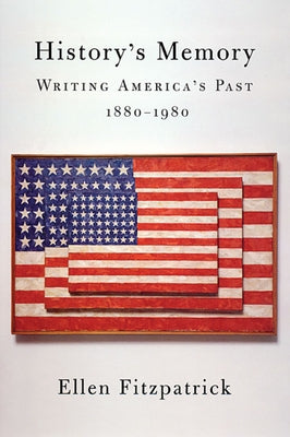 History's Memory: Writing America's Past, 1880-1980 by Fitzpatrick, Ellen