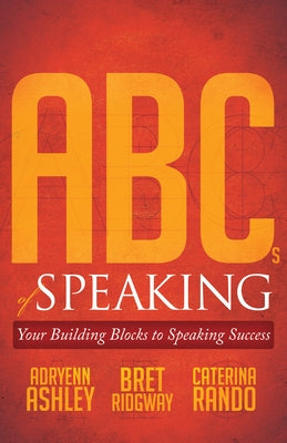 ABCs of Speaking: Your Building Blocks to Speaking Success by Ashley, Adryenn