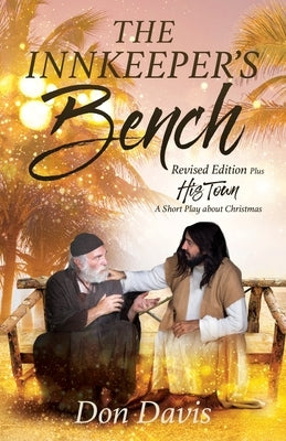 The Innkeeper's Bench: Revised Edition Plus HIS TOWN A Short Play about Christmas by Davis, Don