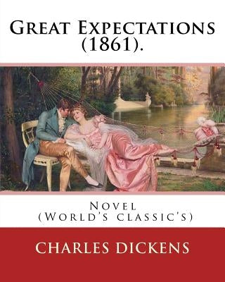 Great Expectations (1861). By: Charles Dickens: Novel (World's classic's) by Dickens, Charles