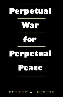 Perpetual War for Perpetual Peace by Divine, Robert a.